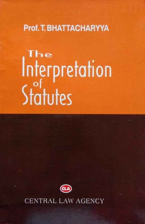 CLA's The Interpretation of Statutes by Prof. T. Bhattacharya