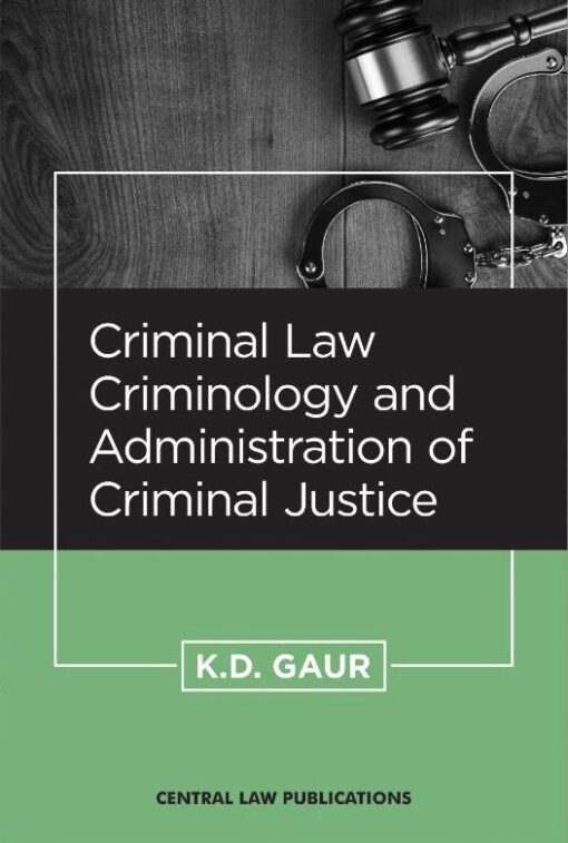 CLP's Criminal Law, Criminology and Administration of Criminal Justice by K.D. Gaur, 4th Edition 2019