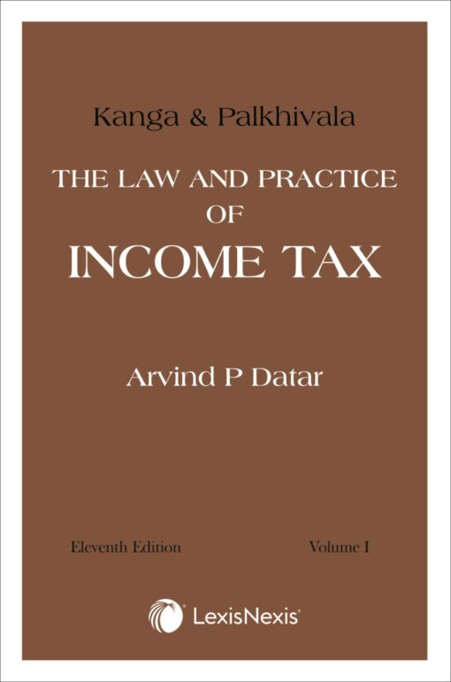 Lexis Nexis Kanga and Palkhivala’s - The Law and Practice of Income Tax by Arvind P Datar - 11th Edition May 2020