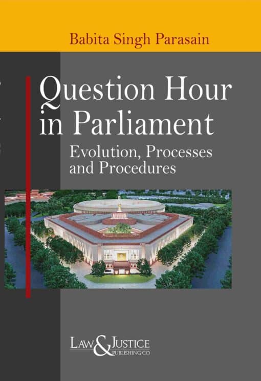 LJP's Question Hour in Parliament - Evolution, Processes and Procedures by Babita Singh Parasain - 1st Edition 2023