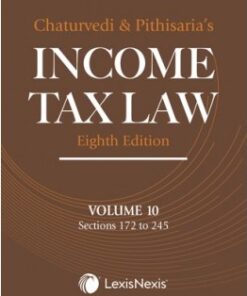 Lexis Nexis's Income Tax Law; Volume 10 (Sections 172 to 245) by Chaturvedi and Pithisaria - 8th Edition 2024