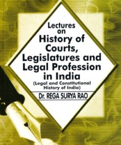 ALH's Lectures on History of Courts, Legislatures and Legal Profession in India by Dr. Rega Surya Rao