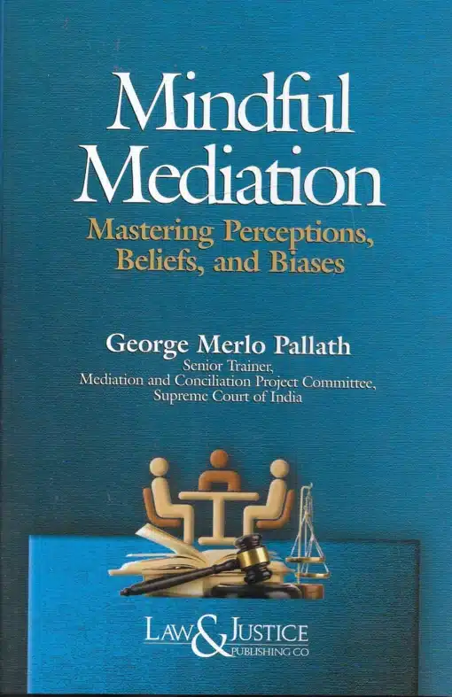 LJP's Mindful Mediation - Mastering Perceptions, Beliefs And Biases by George Merlo Pallath