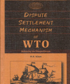 ELH's Dispute Settlement Mechanism of WTO – Balancing the Disequilibrium by H R Khan - 1st Edition 2023