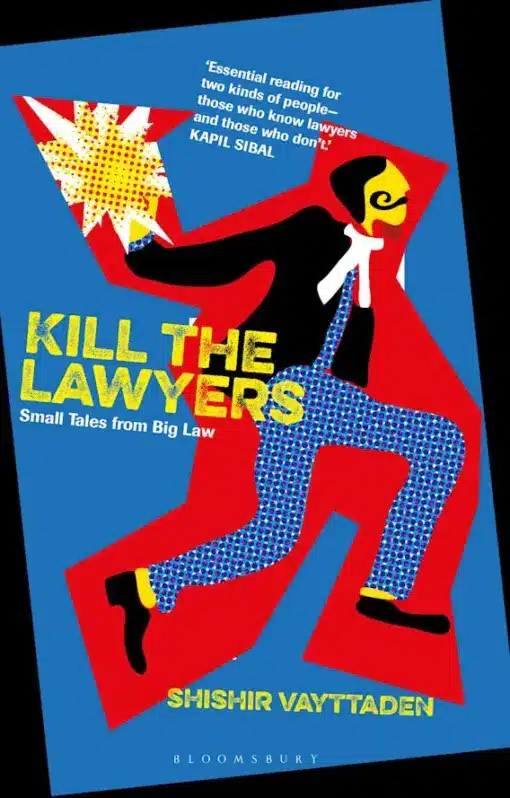 Bloomsbury's Kill the Lawyers - Small Tales from Big Law by Shishir Vayttaden