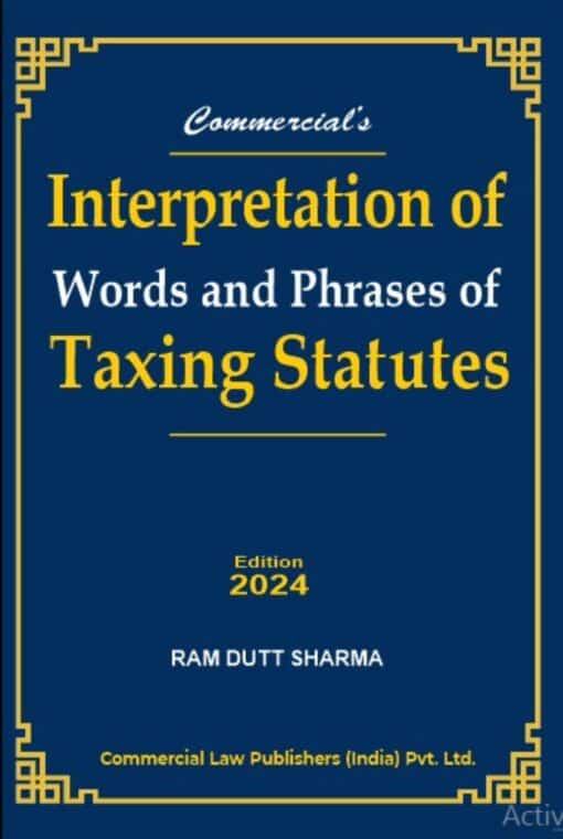 Commercial's Interpretation of Words and Phrases of Taxing Statutes by Ram Dutt Sharma