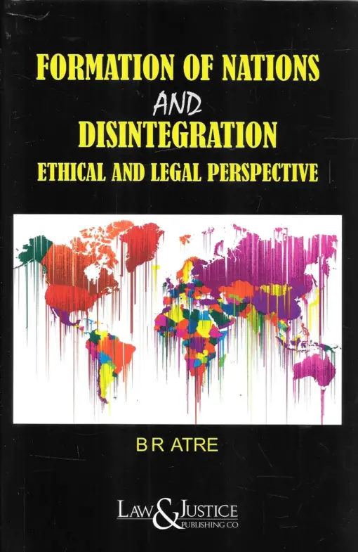 LJP's Formation of Nations and Disintegration Ethical And Legal Perspective by B. R. Atre