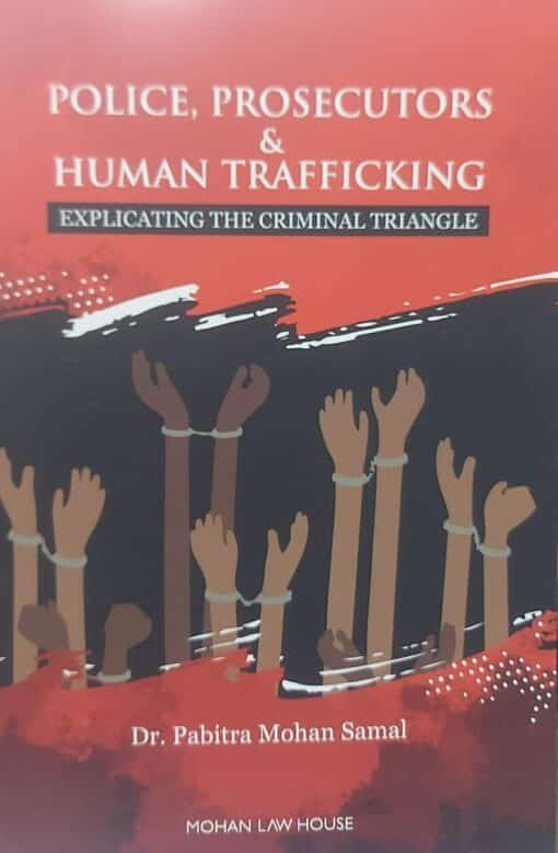 MLH's Police, Prosecutors & Human Trafficking : Explicating the Criminal Triangle by Dr. Pabitra Mohan Samal