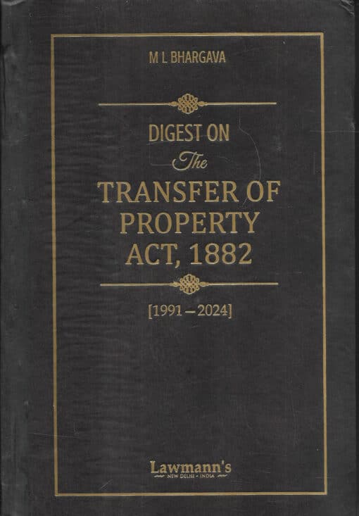 KP's Digest on The Transfer of Property Act (1991-2024) by M L Bhargava - Edition 2025